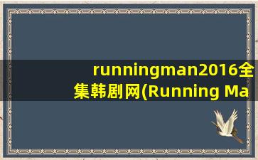 runningman2016全集韩剧网(Running Man可以在哪儿看)